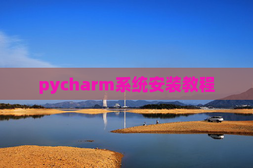 pycharm系统安装教程 pycharm系统安装教程
